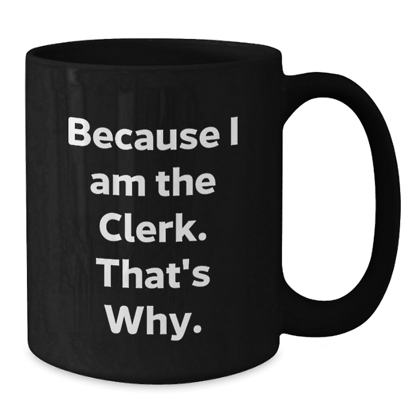 Funny Clerk Gifts, Black Coffee Mugs, Because I Am The Clerk That's Why, Christmas Unique Presents - Additional