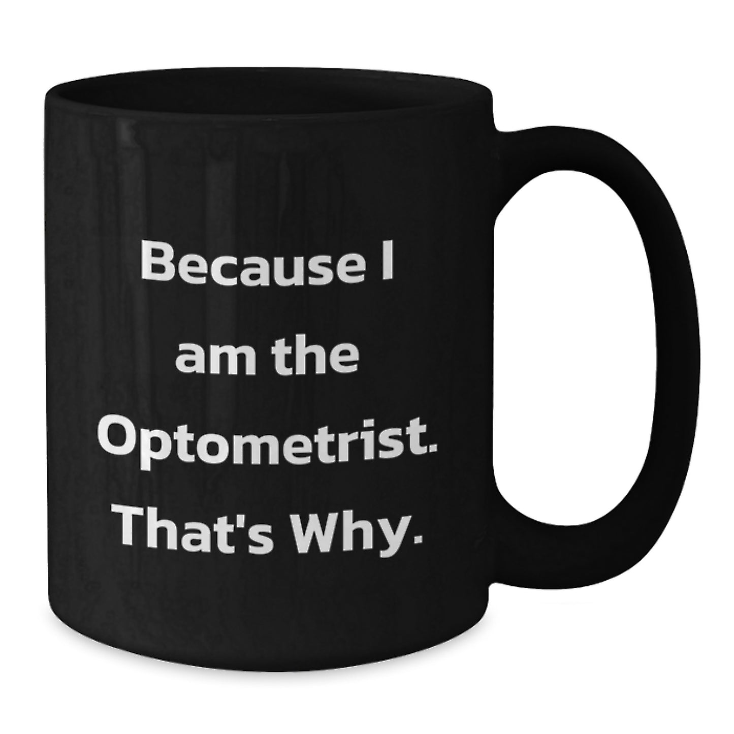 Funny Optometrist Mug Gifts from Friends or Family, Perfect for Christmas Unique Gifts, Because I Am The Optometrist. That's Why. Black Coffee Mug for Optometrist, Optometrist Humor - Additional
