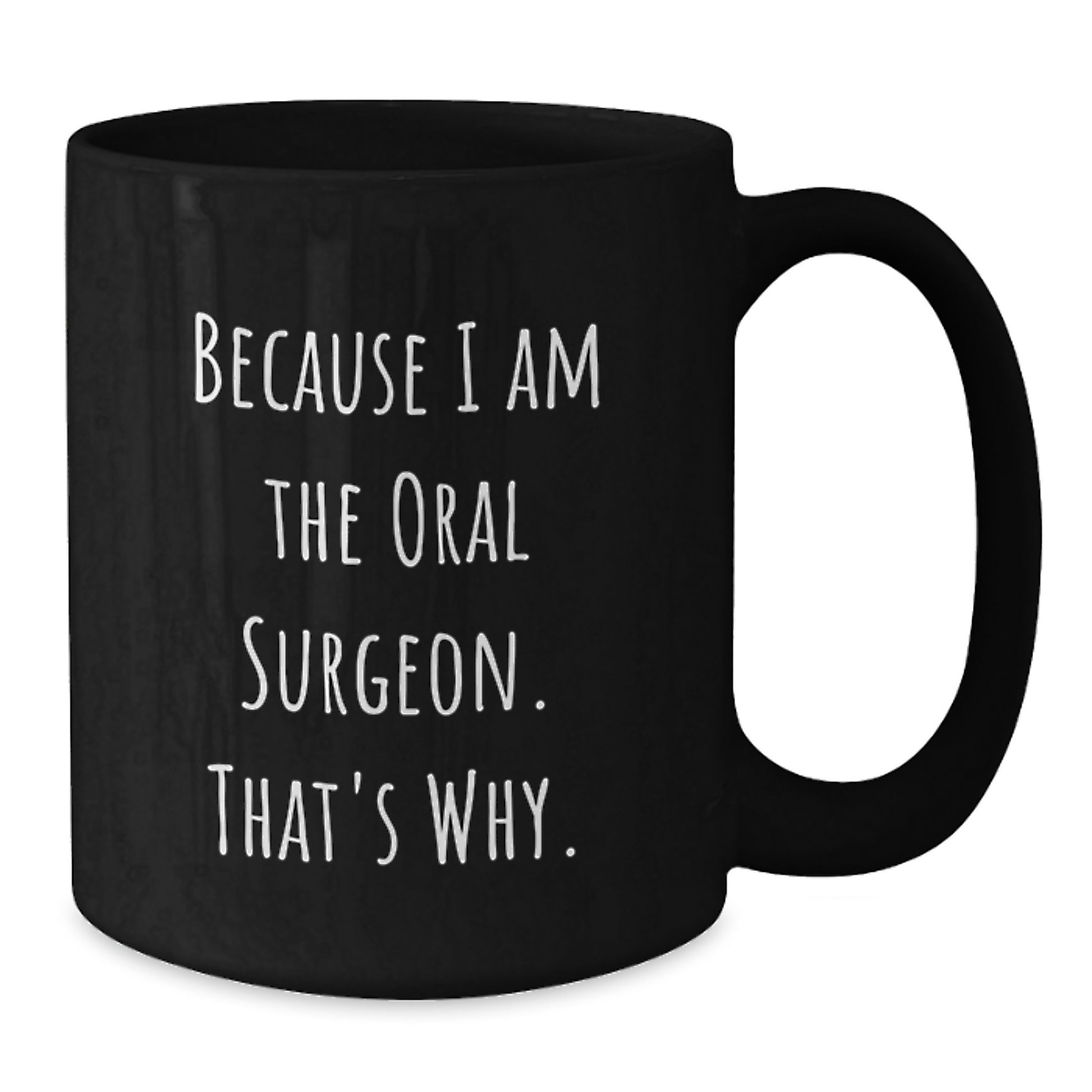Funny Oral Surgeon Gifts from Friends and Family for Graduation Unique Black Coffee Mugs, 'Because I Am The Oral Surgeon. That's Why.' - Additional