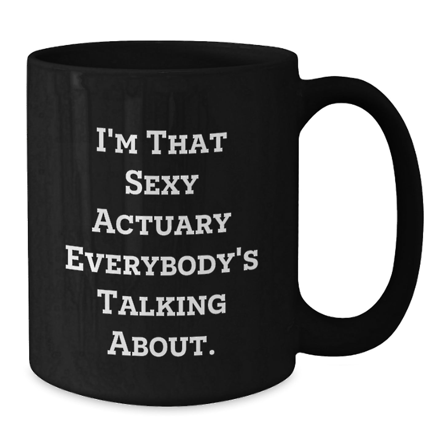 Funny Actuary Gifts for Christmas, Black Coffee Mug, I'm That Sexy Actuary Everybody's Talking About, Gifts from Friends for Actuary Colleagues - Additional