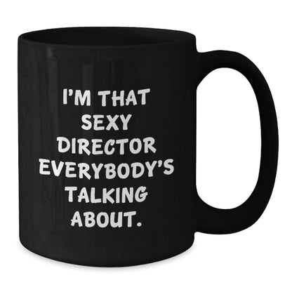 Funny Director Gifts for Him, Unique Black Coffee Mug, I'm That Sexy Director Everybody's Talking About - Gifts from Friends, Coworkers, Family for Men, Christmas Unique Gifts - Additional