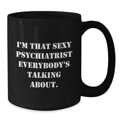 Funny Psychiatrist Gifts for Men - Sexy Psychiatrist Quote Black Coffee Mug, 11oz or 15oz, Christmas Unique Gifts from Friends to Psychiatrist - Additional