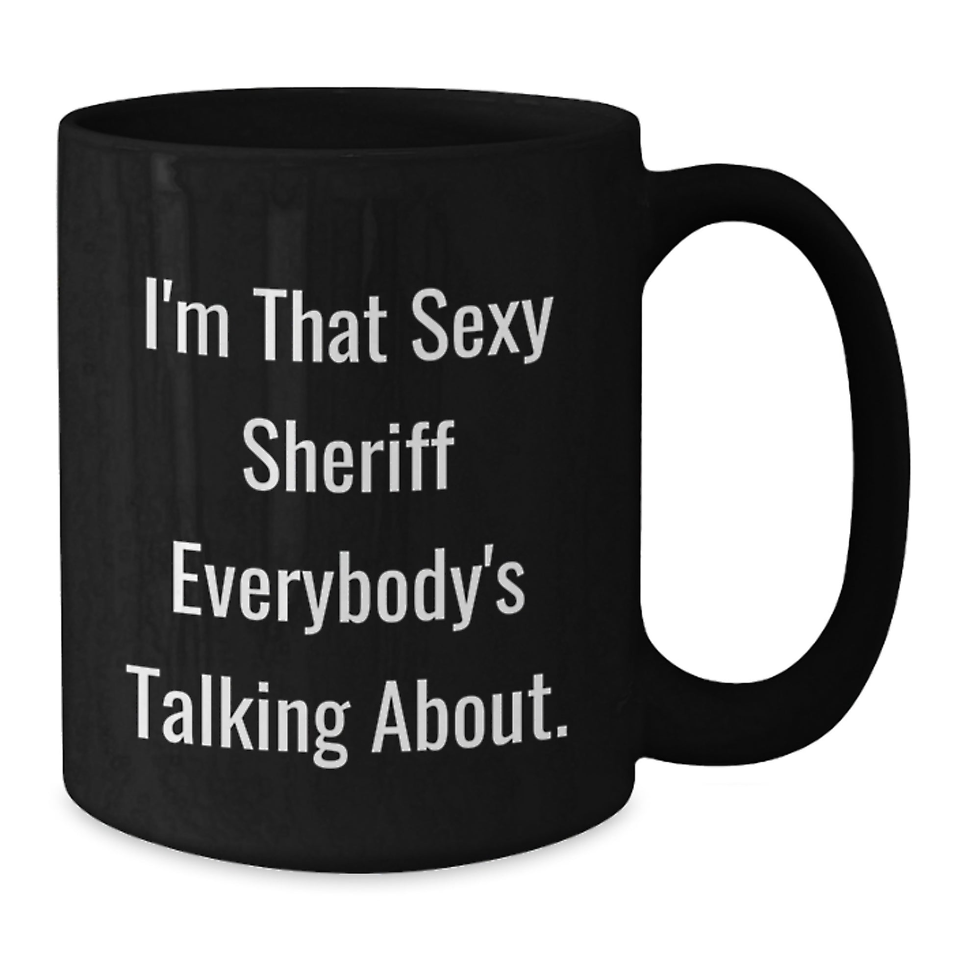Funny Sheriff Gifts, I'm That Sexy Sheriff Everybody's Talking About. Black Coffee Mugs for Sheriff Lovers, Gifts from Friends, Unique Graduation Gifts - Additional