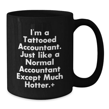 Funny Accountant Gifts, I'm A Tattooed Accountant. Just Like A Normal Accountant Except Much Hotter., Black Coffee Mug for Graduation - Additional