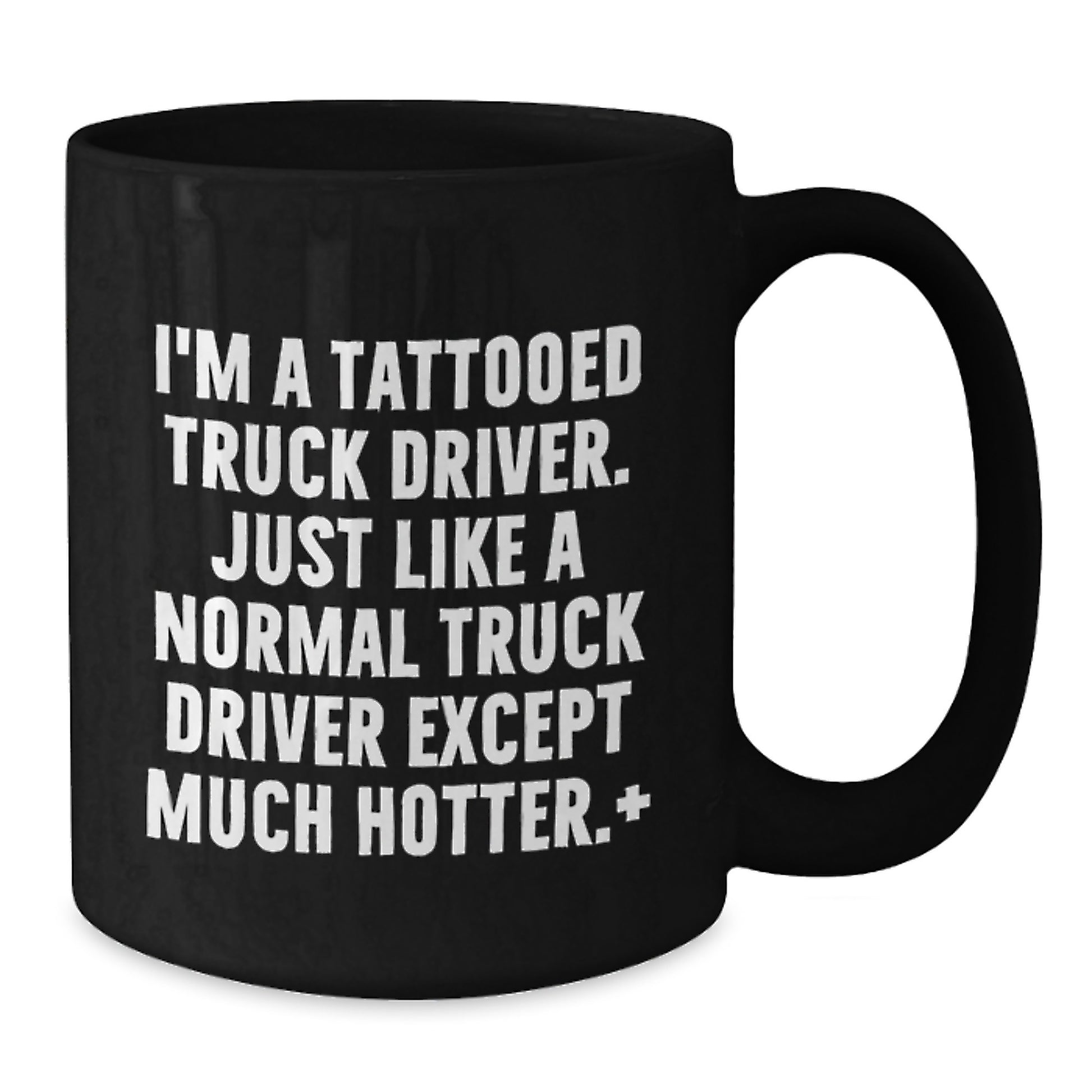 Funny Truck Driver Gifts from Men to Friends for Christmas Unique Black Coffee Mugs - I'm A Tattooed Truck Driver Just Like A Normal Truck Driver Except Much Hotter - Additional