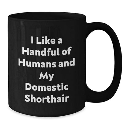 Funny Domestic Shorthair Cat Gifts for Men, Women, Friends - I Like A Handful Of Humans And My Domestic Shorthair Black Coffee Mug for Christmas - Additional