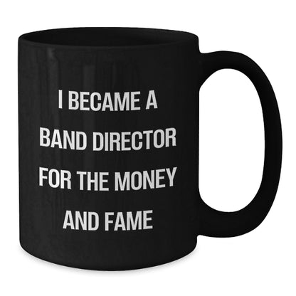 Funny Band Director Gifts For Him, 'I Became A Band Director For The Money And Fame' Black Coffee Mug, Graduation Unique Gifts from Friends to Coworkers - Additional