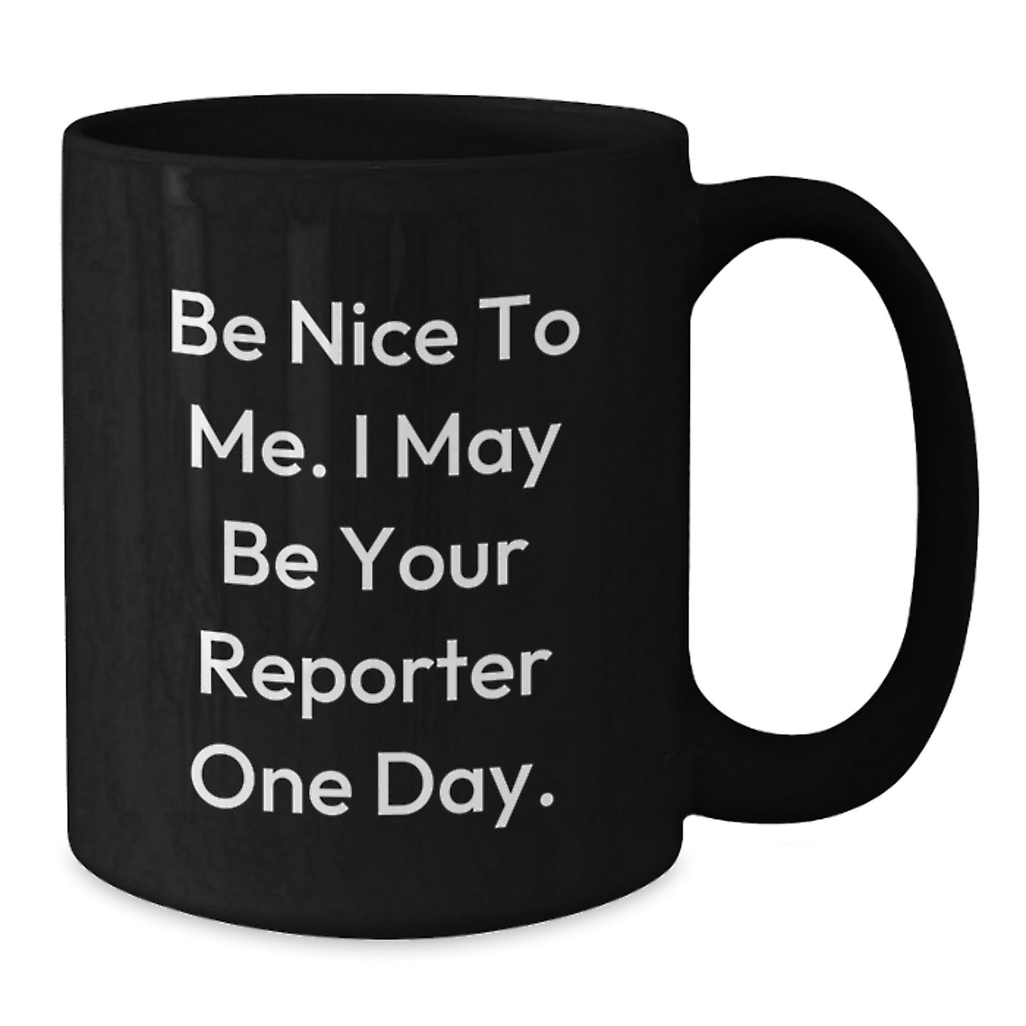 Funny Reporter Gifts, Be Nice To Me. I May Be Your Reporter One Day. Black Coffee Mug, Gifts from Friends, Gifts for Reporter, Birthday Unique Ideas - Additional