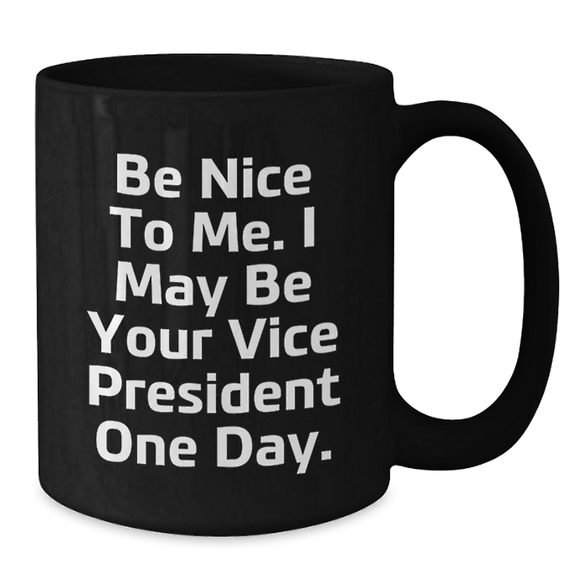 Funny Vice President Quote Black Coffee Mugs, Gifts from Friends to Vice President, Birthday Unique Gifts, Be Nice To Me. I May Be Your Vice President One Day. - Additional
