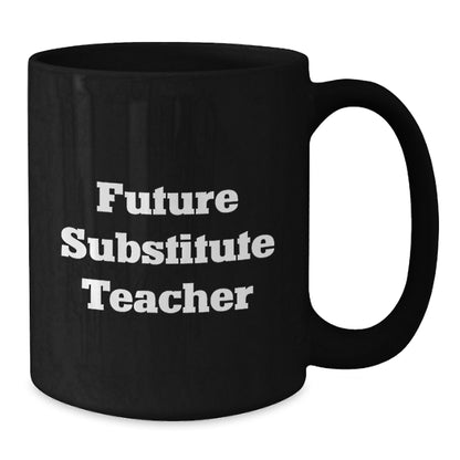 Funny Future Substitute Teacher Gift, Inspirational Quote on Black Coffee Mug - Gifts from Friends, Coworkers, or Family for Graduation - Additional