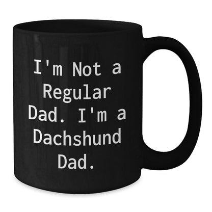 Christmas Unique Gifts for Dachshund Dog Fathers - Funny Black Coffee Mug - Gifts from Dad to Dachshund Dad - I'm Not A Regular Dad. I'm A Dachshund Dad. - Additional