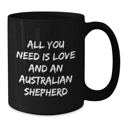 Funny Australian Shepherd Dog Gifts for Birthday, 'All You Need Is Love And An Australian Shepherd' Quote Black Coffee Mug, Gifts from Family, for Australian Shepherd Dog Lover - Additional