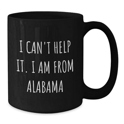 Funny Alabama Quote Coffee Mug, Gifts from Friends and Family, Birthday Unique Presents for Alabama Lovers, 'I Can't Help It. I Am From Alabama' - Additional