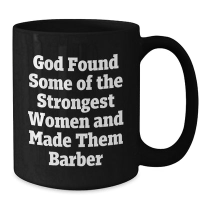 Funny Barber Gifts for Men, Inspirational Black Coffee Mugs from Friends - God Found Some Of The Strongest Women And Made Them Barber Christmas Unique Gifts - Additional