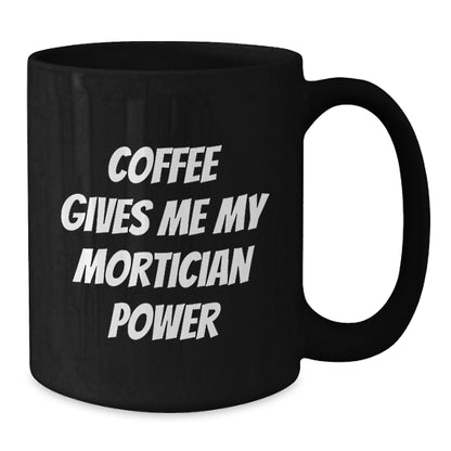 Funny Mortician Gifts for Men from Family, Black Coffee Mug Quote Coffee Gives Me My Mortician Power, Christmas Unique Gifts - Additional