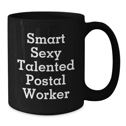 Smart Sexy Talented Postal Worker Funny Birthday Unique Gift Ideas for Men, Women, Friends, Coworkers and Family - Funny Black Coffee Mug - Additional