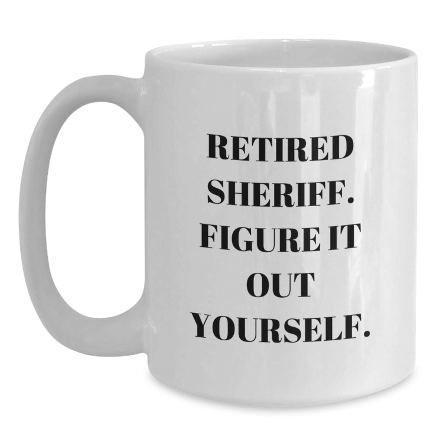 Funny Sheriff Gifts from Men - White Coffee Mug, Retired Sheriff Figure It Out Yourself, Unique Christmas Unique Gifts for Sheriff, Sheriff Department Mug - Main