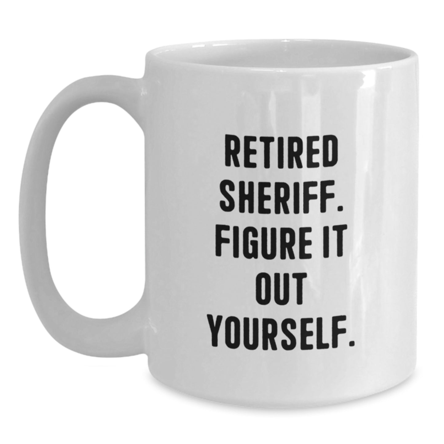 Funny Sheriff Gifts from Family, White Coffee Mug for Men, Retired Sheriff Figure It Out Yourself - Main