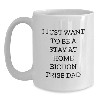 Funny Bichon Frise Dad's I Just Want To Be A Stay At Home White Coffee Mug Gifts from Friends to Bichon Frise Dog Lovers on Graduation Day - Main