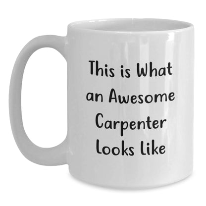 Funny Carpenter White Coffee Mug Gifts from Friends, Gifts for Birthday, 'This Is What An Awesome Carpenter Looks Like' Quote - Main