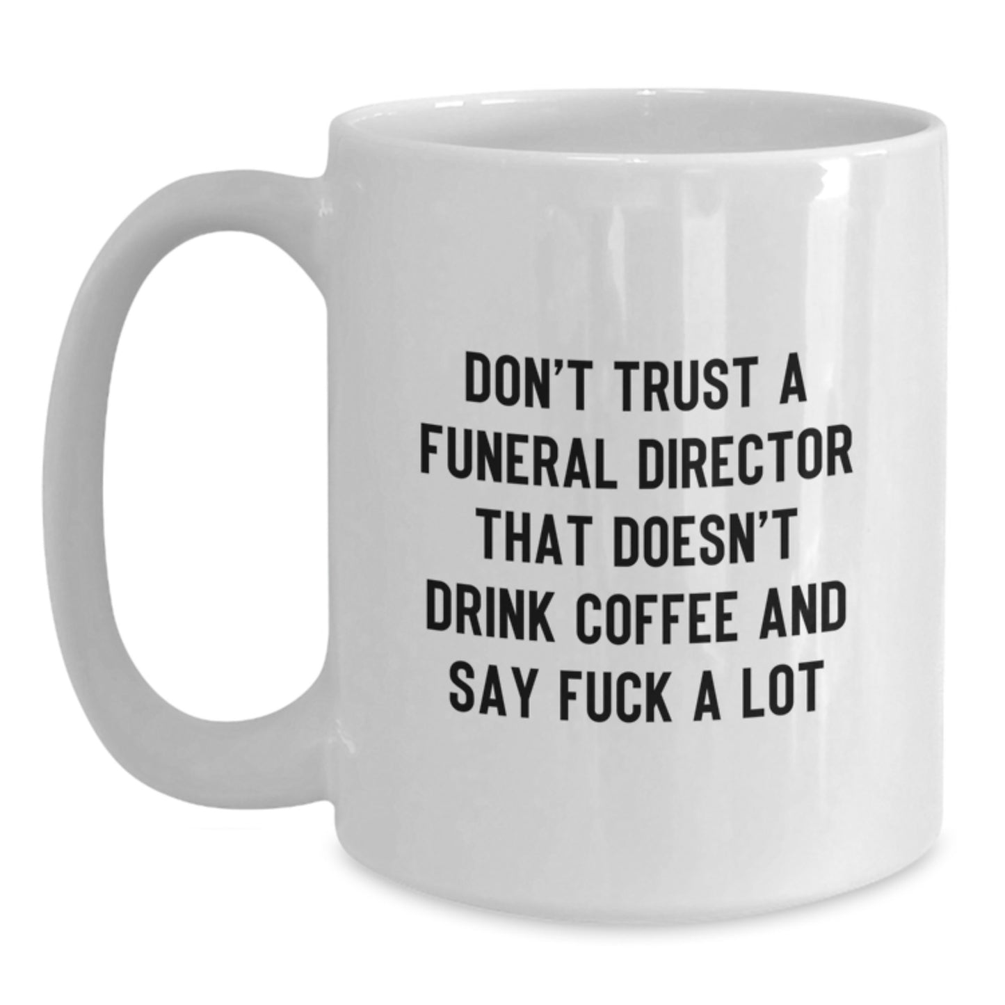 Funny Gifts from Men to Funeral Directors - Unique White Coffee Mugs with 'Don't Trust A Funeral Director That Doesn't Drink Coffee And Say F--k A Lot' Quote - Main