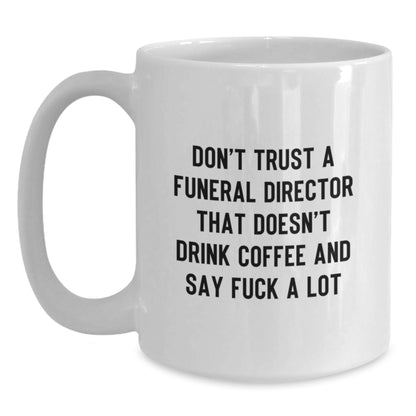 Funny Gifts from Men to Funeral Directors - Unique White Coffee Mugs with 'Don't Trust A Funeral Director That Doesn't Drink Coffee And Say F--k A Lot' Quote - Main