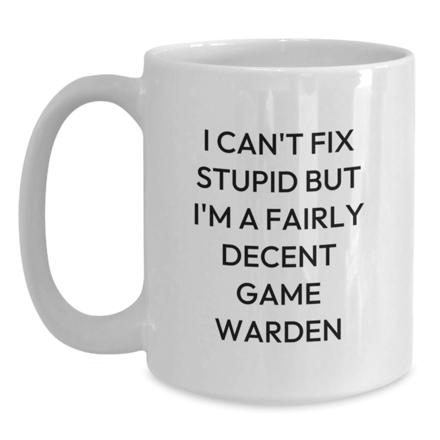 Funny Game Warden Gift, 'I Can't Fix Stupid But I'm A Fairly Decent Game Warden', Christmas Unique Gifts for Game Wardens, White Ceramic Coffee Mug, Gifts from Friends and Family to Game Wardens - Main