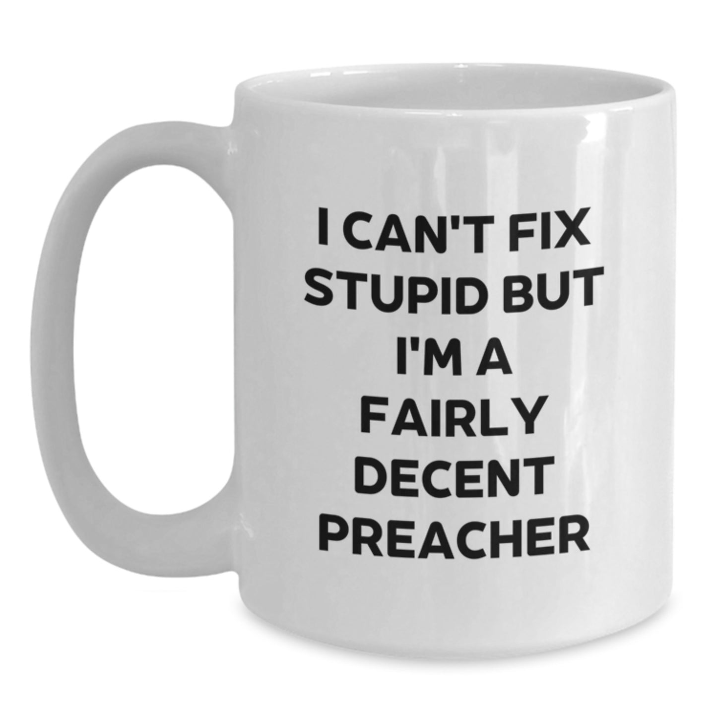 Funny Preacher Gifts from Friends for Men on Christmas Unique Occasions White Coffee Mug - 'I Can't Fix Stupid But I'm A Fairly Decent Preacher' - Main