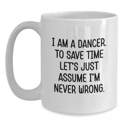 Funny Dancer Gifts: White Coffee Mug for Dancer Birthday 'I Am A Dancer. To Save Time Let's Just Assume I'm Never Wrong.' from Friends - Main