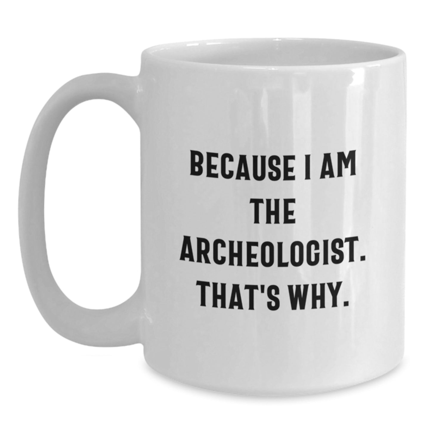 Archeologist Gifts for Him or Her, Funny Quote Coffee Mug for Graduation, White Ceramic 11oz or 15oz, Gifts from Friends or Family - Main