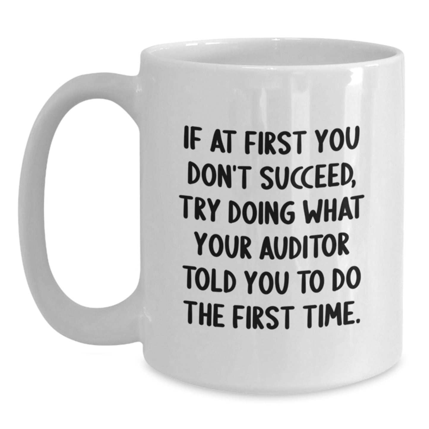 Funny Auditor Graduation Gifts from Friends for Women - White Coffee Mug If At First You Don't Succeed, Try Doing What Your Auditor Told You To Do The First Time. - Main