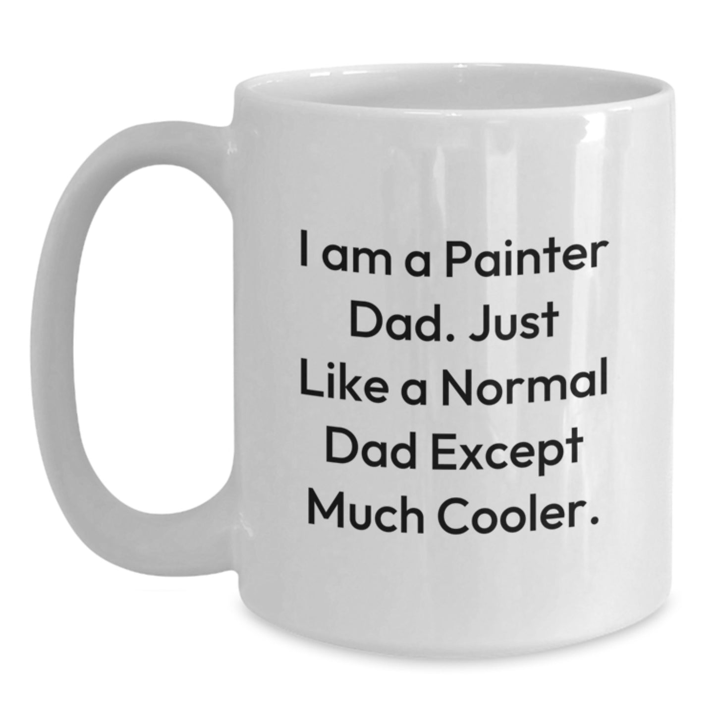 Painter Dad Gifts, Funny White Coffee Mug for Graduation, 'I Am A Painter Dad...' - 11oz or 15oz Ceramic Mug, Gifts from Family or Friends - Main
