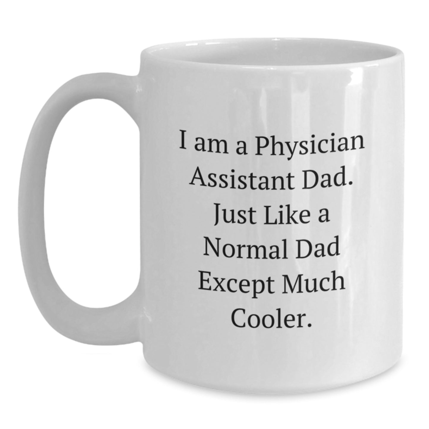 Funny Physician Assistant Gifts for Him - White Coffee Mug, 'I Am A Physician Assistant Dad' Quote, Unique Graduation Gift from Dad, 11oz or 15oz Capacity, Ceramic, Microwave and Dishwasher Safe - Main