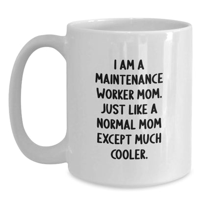 Funny Maintenance Worker Mom Gifts from Friends to Maintenance Worker Graduation Unique Mugs, White Coffee Mug, 'I Am A Maintenance Worker Mom. Just Like A Normal Mom Except Much Cooler.' - Main
