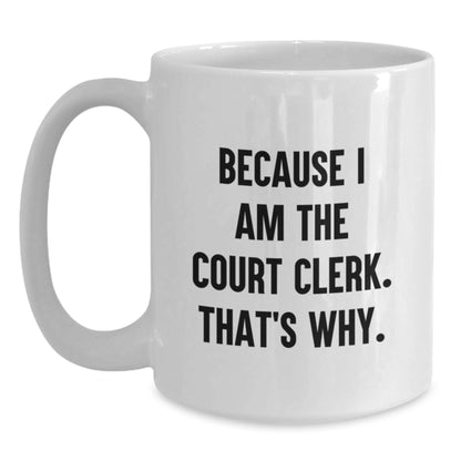Funny Court Clerk Gifts from Friends, Court Clerk Unique Graduation Gifts, Because I Am The Court Clerk. That's Why., White Coffee Mug - Main