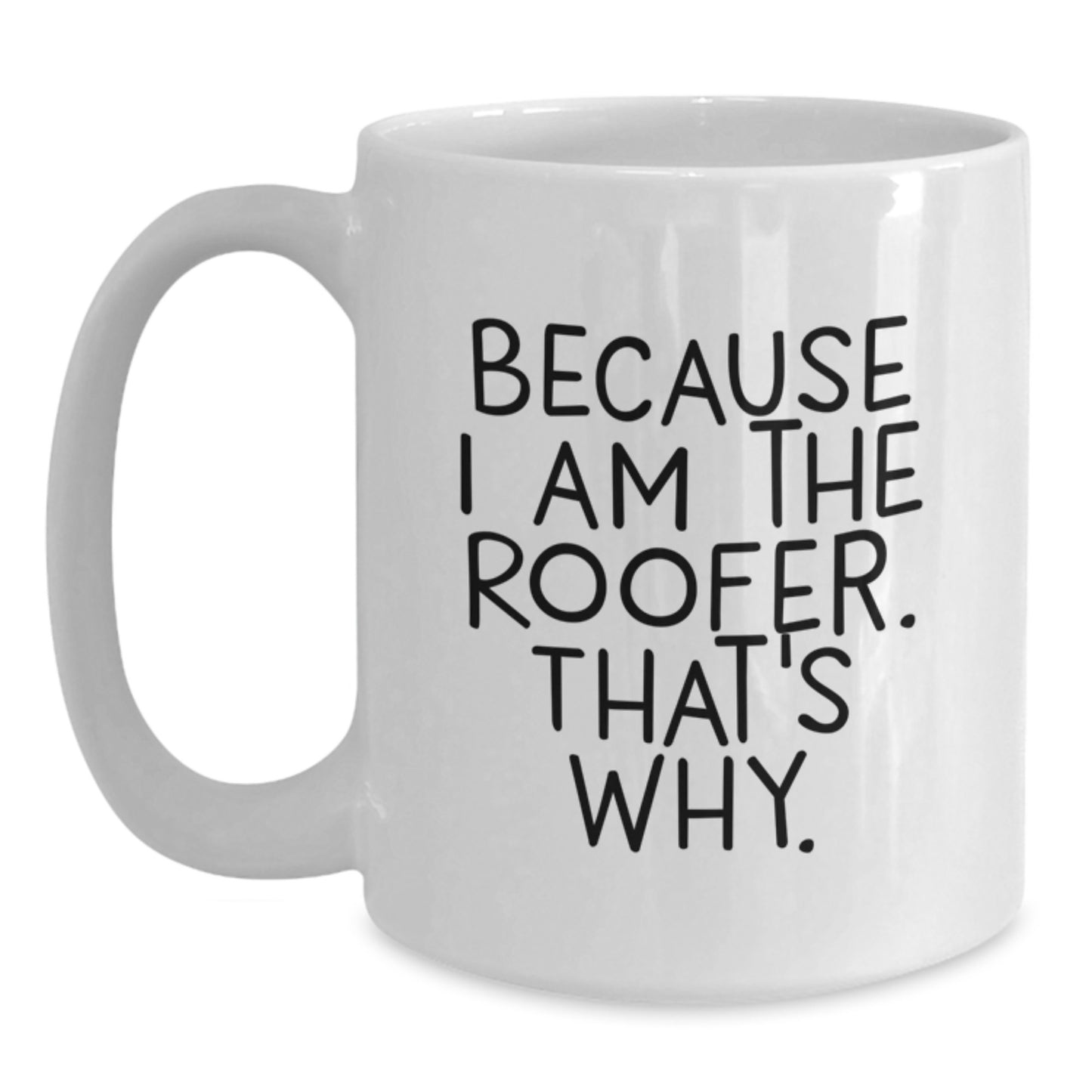 Roofer Humor White Coffee Mug, Funny Christmas Unique Gifts for Men from Friends, Unique Quote 'Because I Am The Roofer that's Why', White Ceramic 11oz or 15oz - Main
