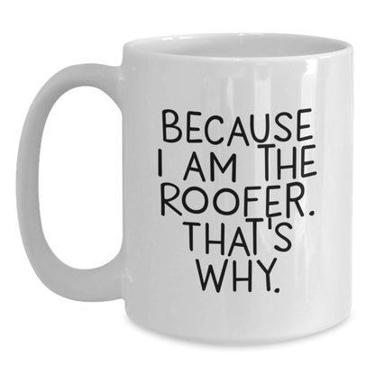 Roofer Humor White Coffee Mug, Funny Christmas Unique Gifts for Men from Friends, Unique Quote 'Because I Am The Roofer that's Why', White Ceramic 11oz or 15oz - Main