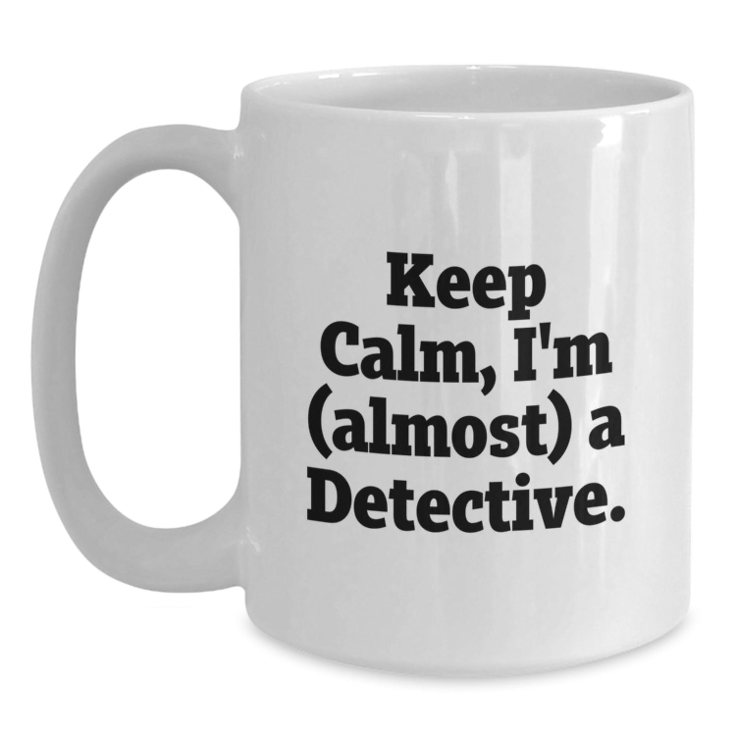 Fun Detective White Coffee Mug, Gift from Friends for Men, Women, and Coworkers - Keep Calm, I'm (almost) A Detective. - Main