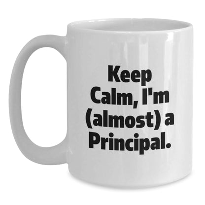Funny Principal White Coffee Mug Gifts from Friends or Family for Men and Women, Keep Calm I'm Almost A Principal Unique Christmas Unique Gifts - Main