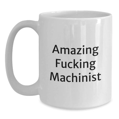 Funny Machinist Gifts from Friends, Amazing 'F--king Machinist' Quote, White Coffee Mug for Graduation - Main