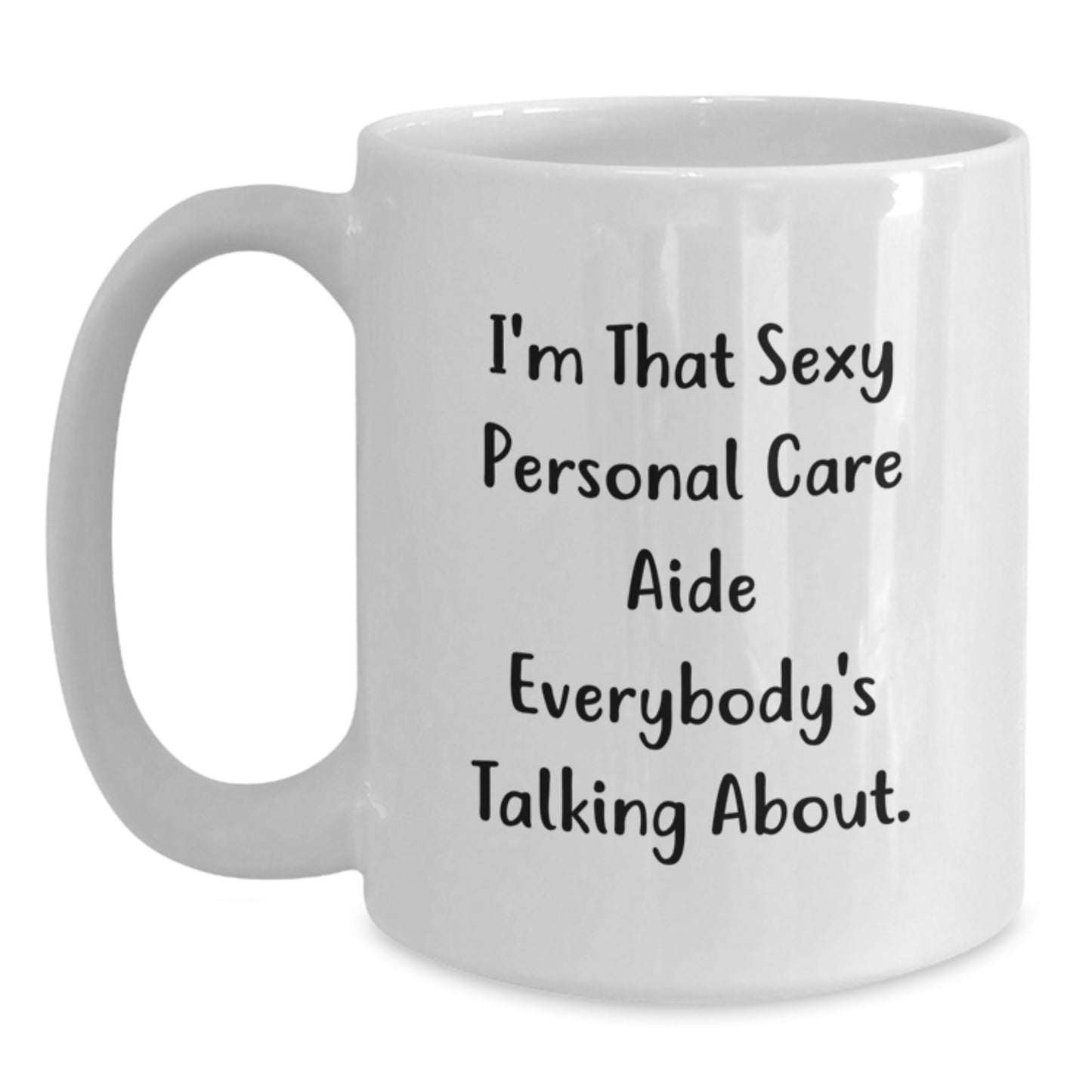 Funny Gifts from Friends for Personal Care Aide - Christmas Unique Mugs, I'm That Sexy Personal Care Aide Everybody's Talking About White Ceramic Coffee Mug - Main
