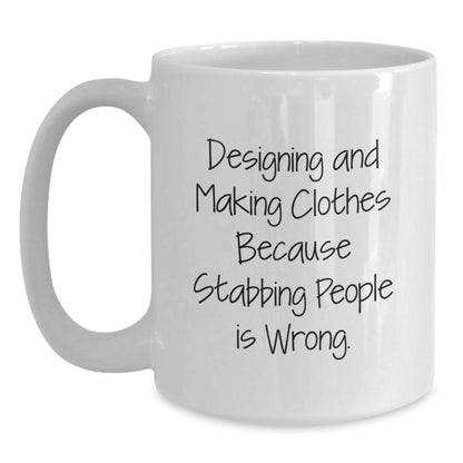 Designing and Making Clothes Gifts, Funny Quote White Coffee Mug for Designing and Making Clothes Lovers, Gifts from Friends to Designing and Making Clothes Graduates - Main
