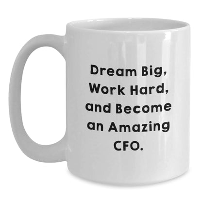 Funny Quote CFO Gifts from Friends for CFO, White Coffee Mug, Dream Big, Work Hard, And Become An Amazing Cfo., Christmas Unique Gifts, 11oz or 15oz Capacity. - Main