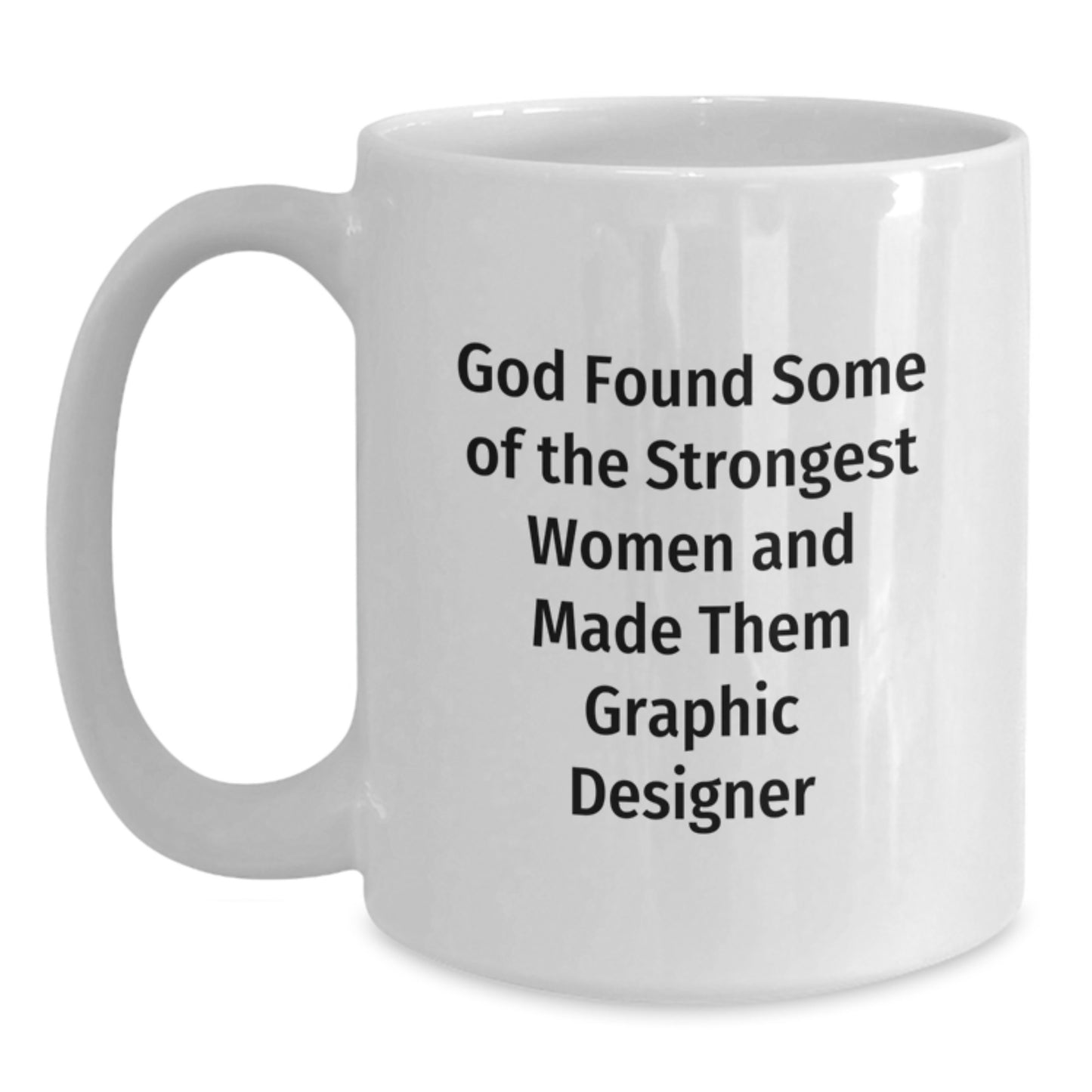 Funny Graphic Designer Gift, White Coffee Mug for Birthday, 'God Found Some Of The Strongest Women And Made Them Graphic Designer' - Gifts from Family, Friends, Coworkers - Main