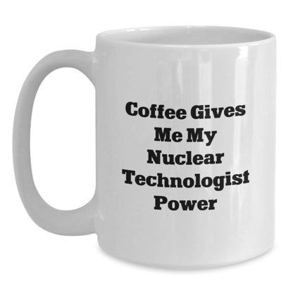 Nuclear Technologist Christmas Unique Gifts from Friends White Coffee Mug - Coffee Gives Me My Nuclear Technologist Power - Main