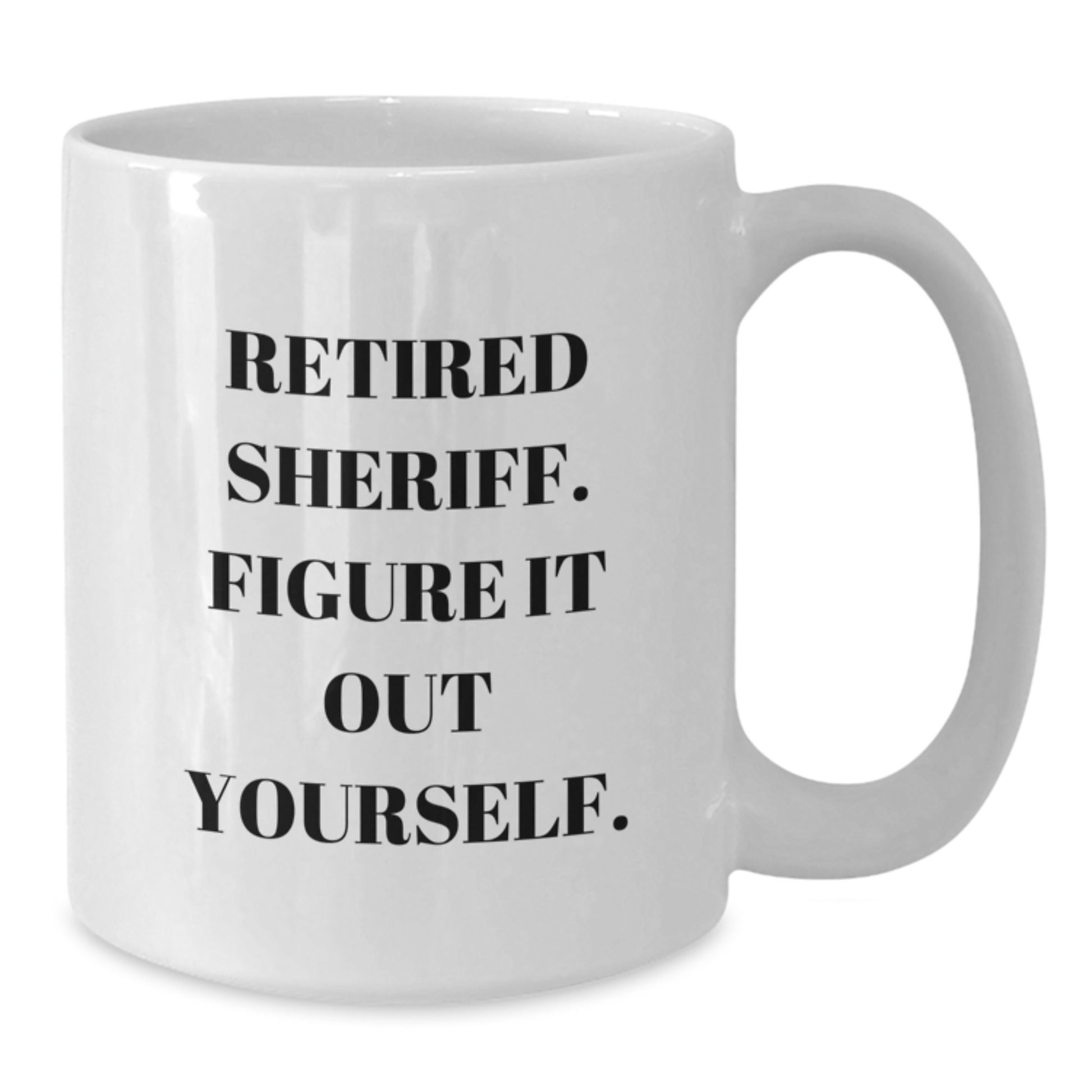 Funny Sheriff Gifts from Men - White Coffee Mug, Retired Sheriff Figure It Out Yourself, Unique Christmas Unique Gifts for Sheriff, Sheriff Department Mug - Additional