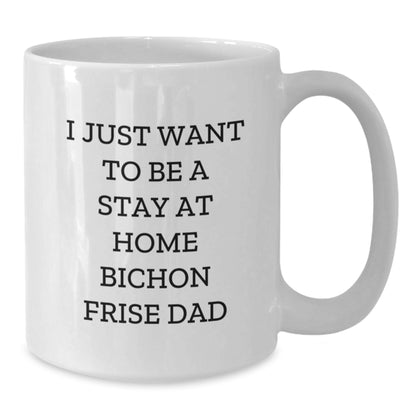Funny Bichon Frise Dad's I Just Want To Be A Stay At Home White Coffee Mug Gifts from Friends to Bichon Frise Dog Lovers on Graduation Day - Additional
