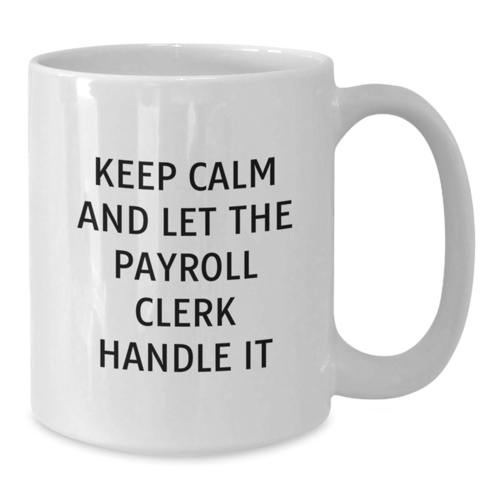 Funny Gift for Payroll Clerks, White Coffee Mug, Keep Calm And Let The Payroll Clerk Handle It, Christmas Unique Gifts from Friends to Payroll Clerk - Additional