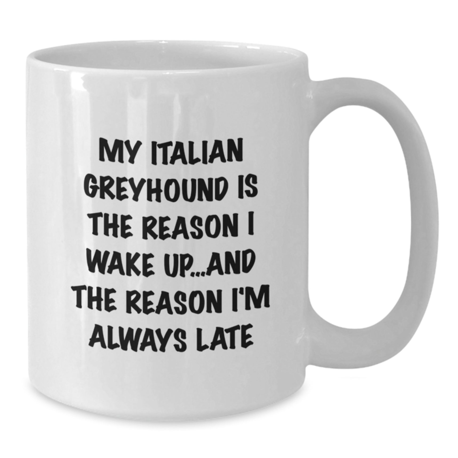 Funny Italian Greyhound Dog Gifts from Friends for Italian Greyhound Dog Lovers - My Italian Greyhound Is The Reason I Wake Up...and The Reason I'm Always Late - White Coffee Mug for Birthday - Additional