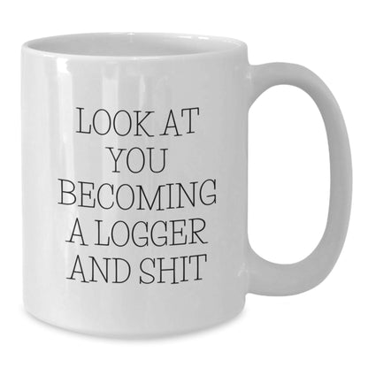 Logger Gifts for Birthday, White Coffee Mug with Funny Quote 'Look At You Becoming A Logger And Shit', Gifts from Friends, Family, Coworkers to Logger, Men, Women - Additional